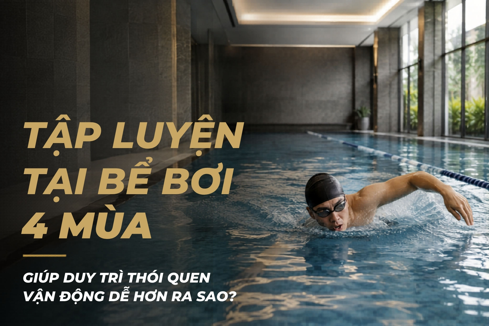 TẬP LUYỆN TẠI BỂ BƠI 4 MÙA GIÚP DUY TRÌ VẬN ĐỘNG DỄ HƠN THẾ NÀO?