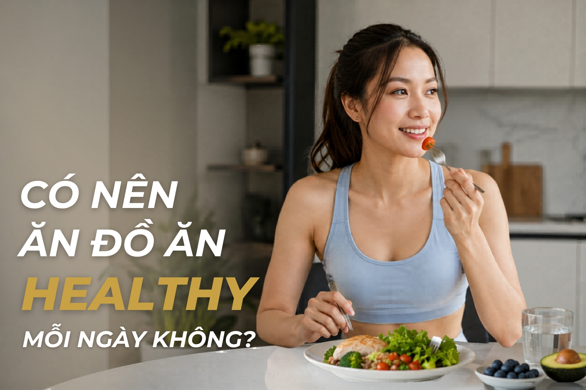 CÓ NÊN ĂN ĐỒ ĂN HEALTHY MỖI NGÀY KHÔNG? SỰ THẬT NHIỀU NGƯỜI CHƯA BIẾT