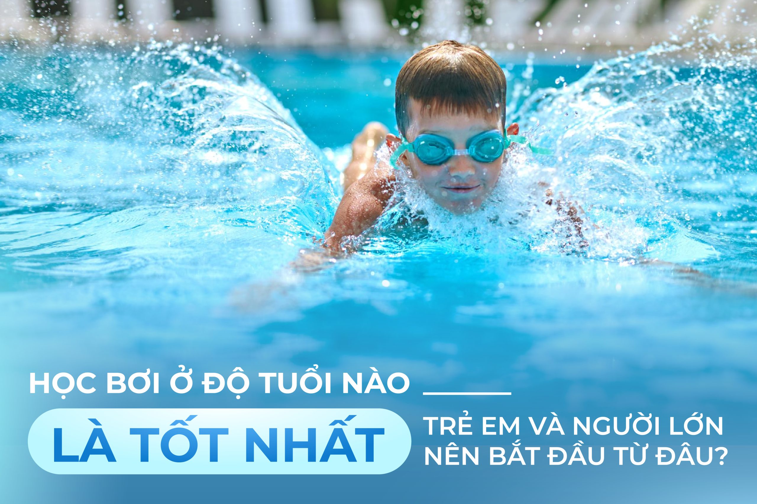 HỌC BƠI Ở ĐỘ TUỔI NÀO LÀ TỐT NHẤT? TRẺ EM VÀ NGƯỜI LỚN NÊN BẮT ĐẦU TỪ ĐÂU?