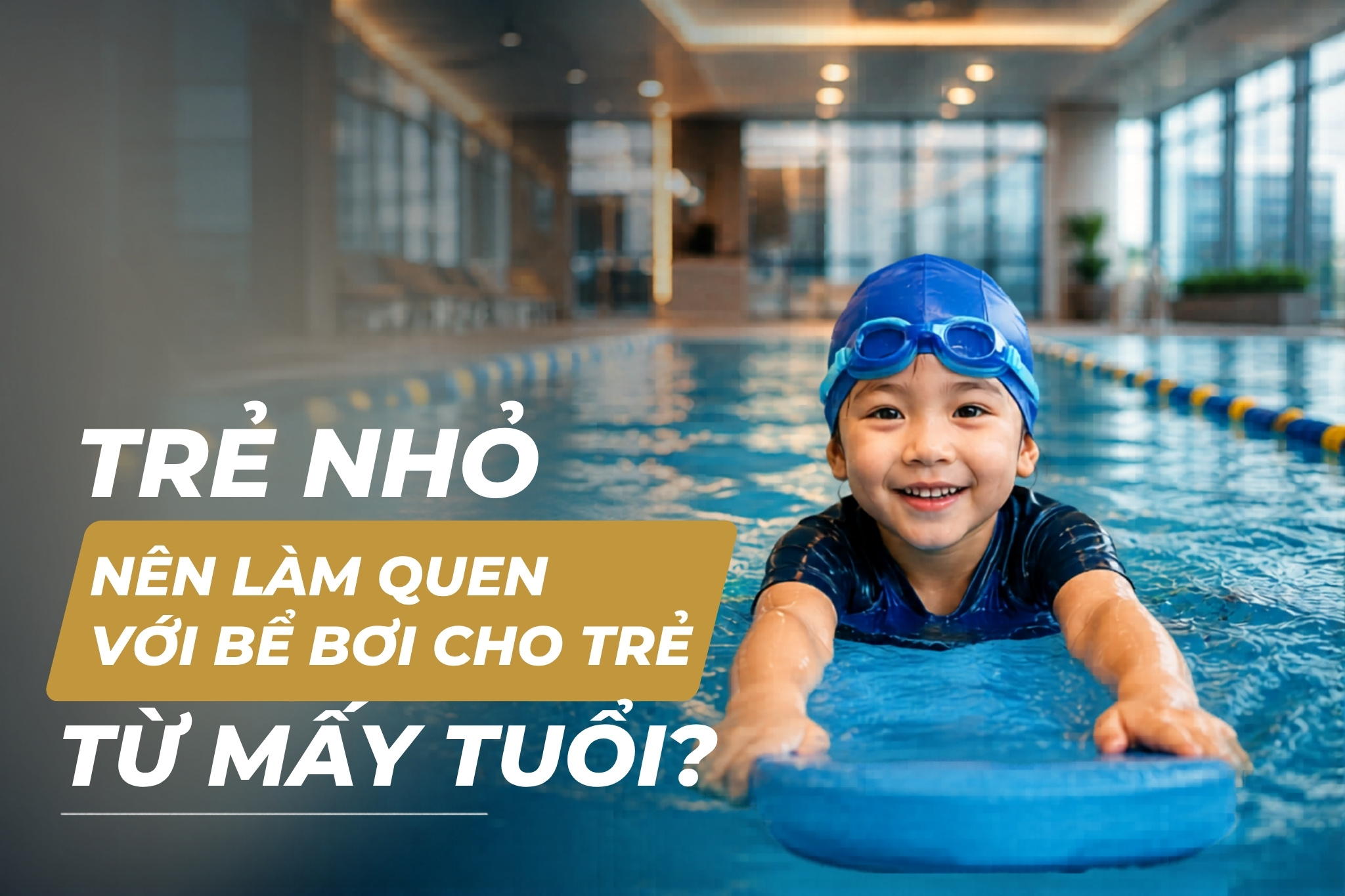 TRẺ NHỎ NÊN LÀM QUEN VỚI BỂ BƠI CHO TRẺ TỪ MẤY TUỔI?