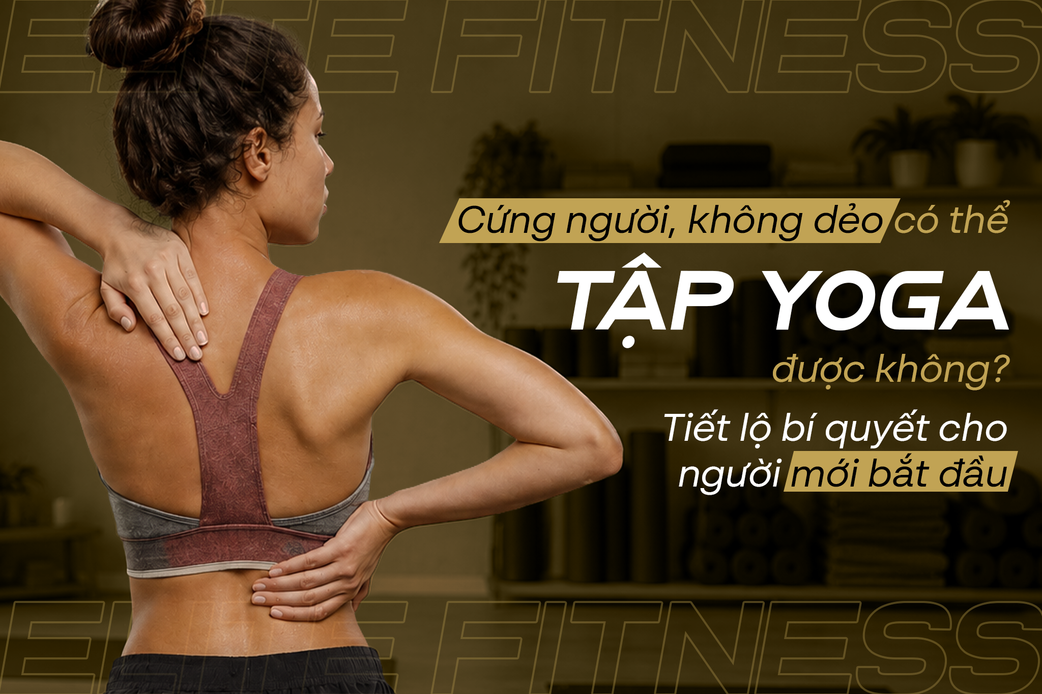CỨNG NGƯỜI, KHÔNG DẺO CÓ THỂ TẬP YOGA ĐƯỢC KHÔNG?