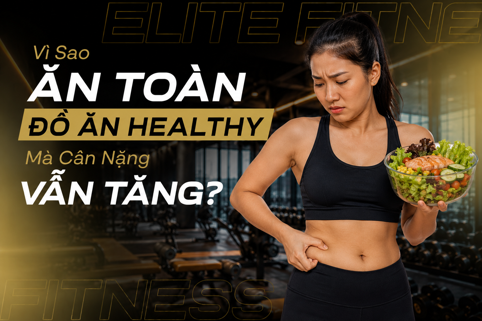 VÌ SAO ĂN TOÀN ĐỒ ĂN HEALTHY MÀ CÂN NẶNG VẪN TĂNG?