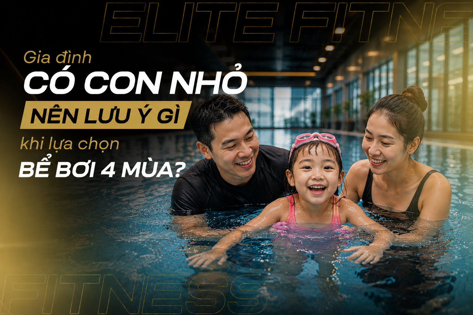 GIA ĐÌNH CÓ CON NHỎ NÊN CHỌN BỂ BƠI 4 MÙA NHƯ THẾ NÀO?
