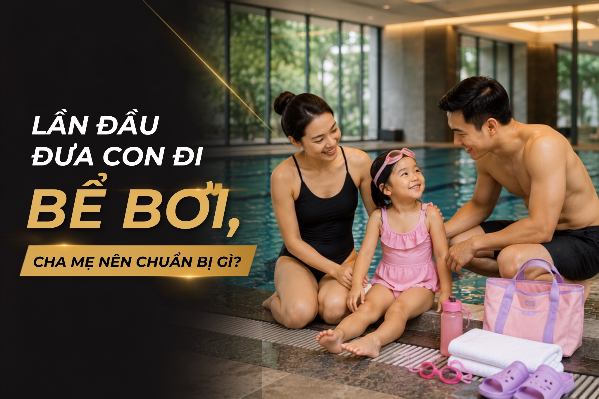 LẦN ĐẦU ĐƯA CON ĐI BỂ BƠI, CHA MẸ NÊN CHUẨN BỊ GÌ?