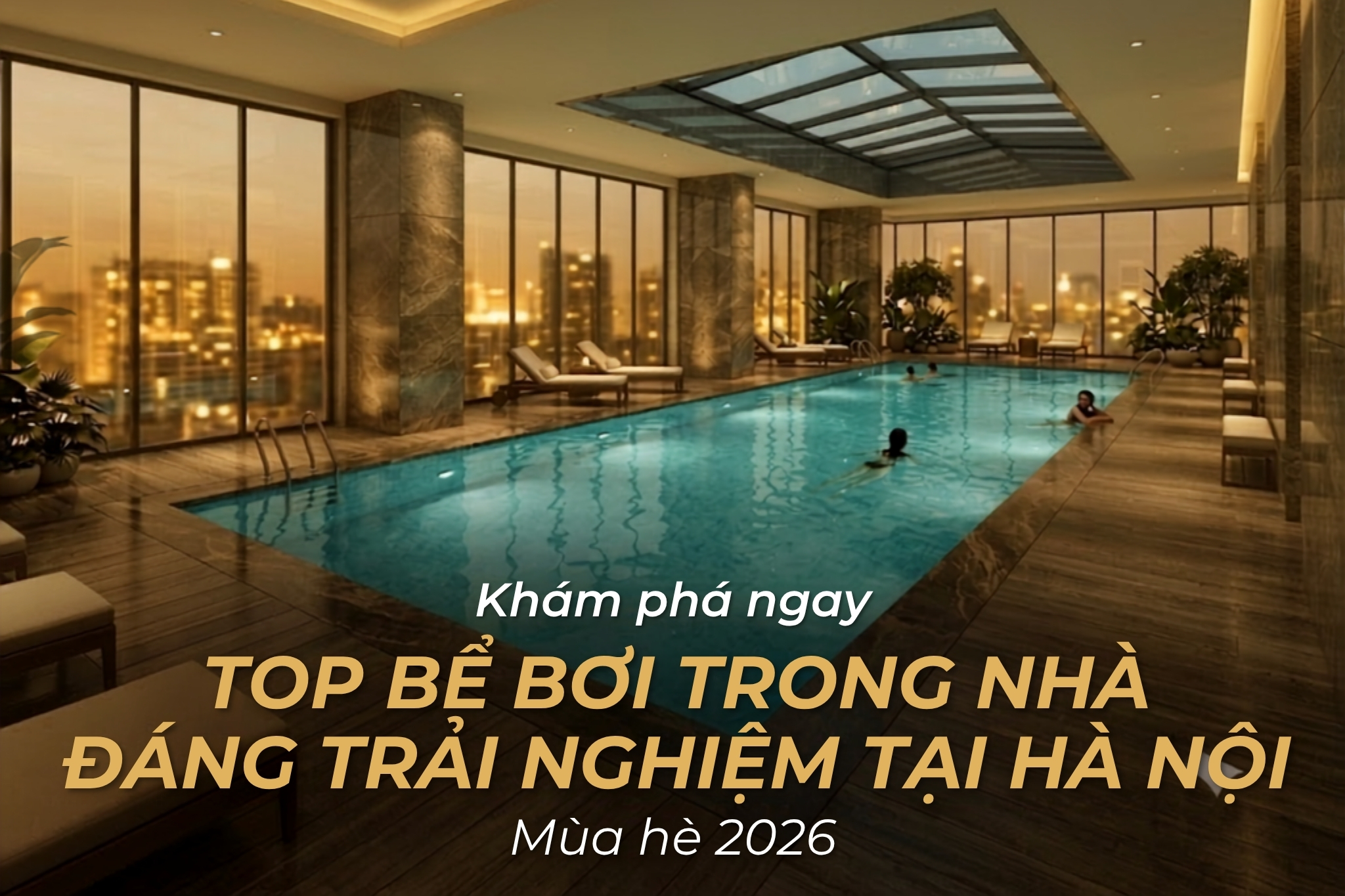 TOP BỂ BƠI TRONG NHÀ ĐÁNG TRẢI NGHIỆM TẠI HÀ NỘI MÙA HÈ 2026