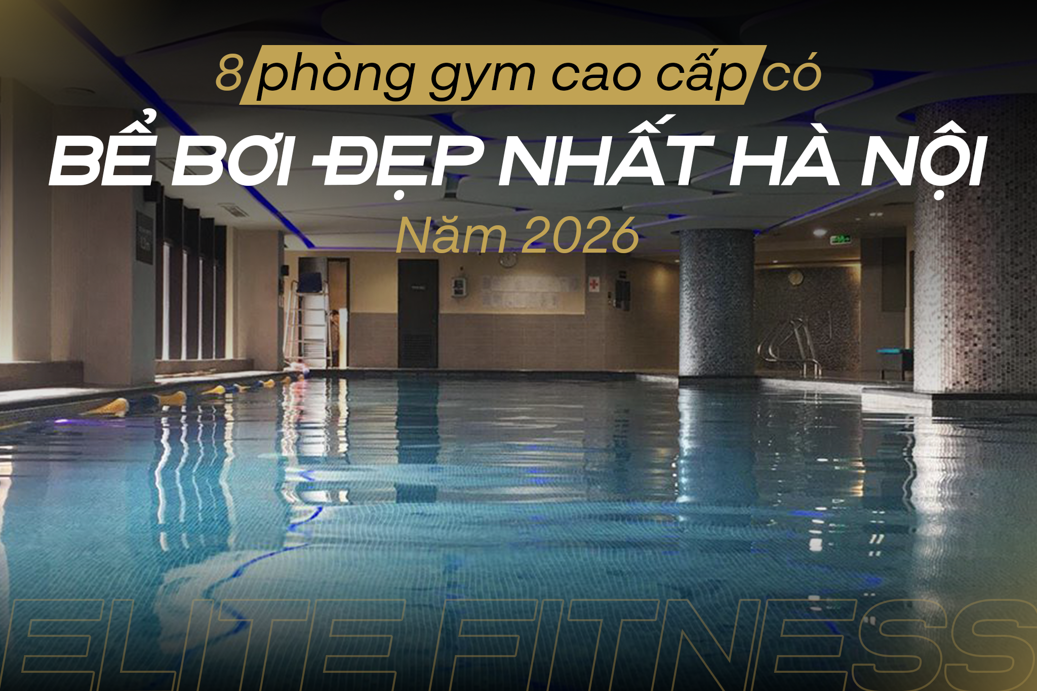 8 PHÒNG GYM CAO CẤP CÓ BỂ BƠI ĐẸP NHẤT HÀ NỘI NĂM 2026