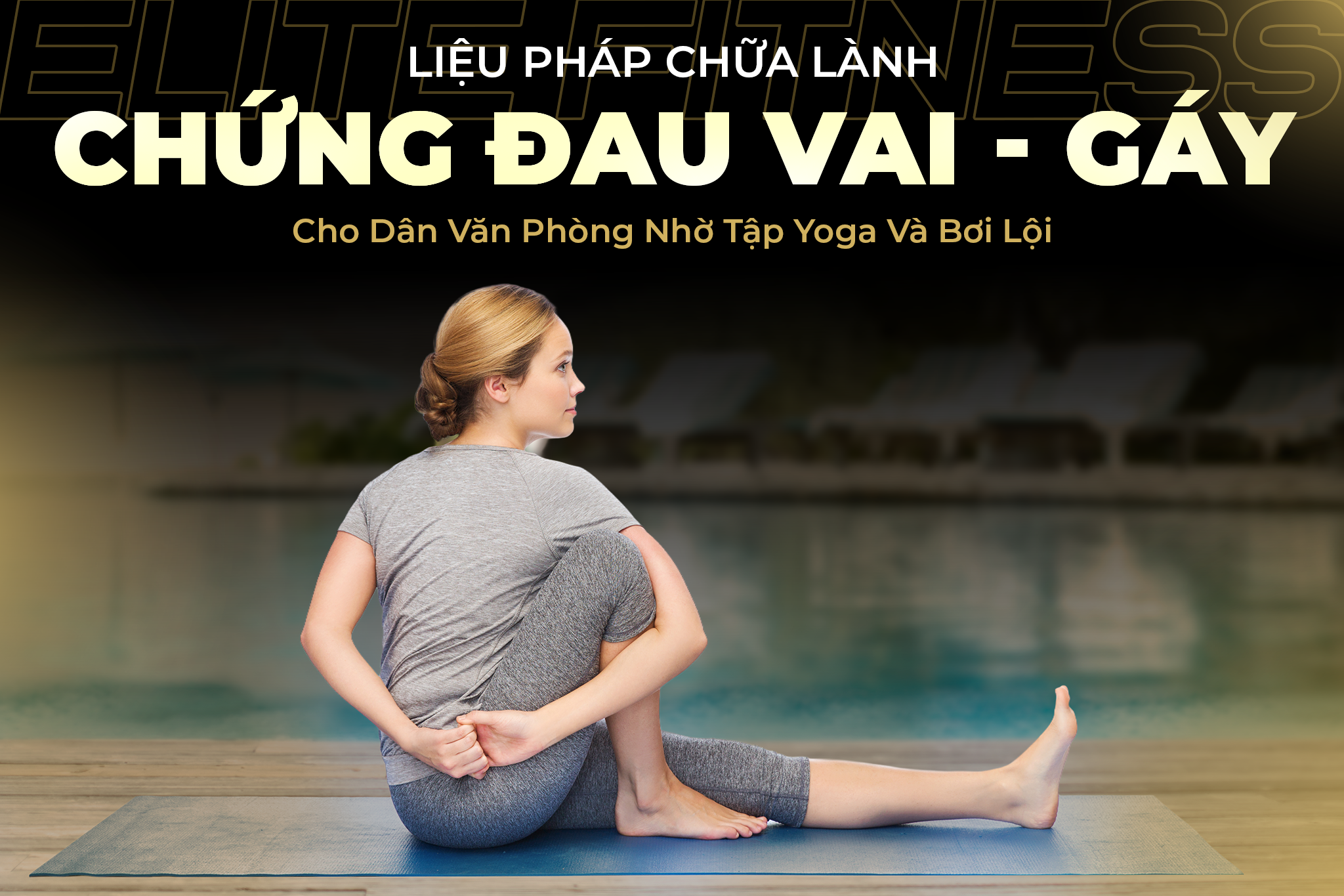 Liệu pháp chữa lành chứng đau vai – gáy nhờ yoga và bơi lội