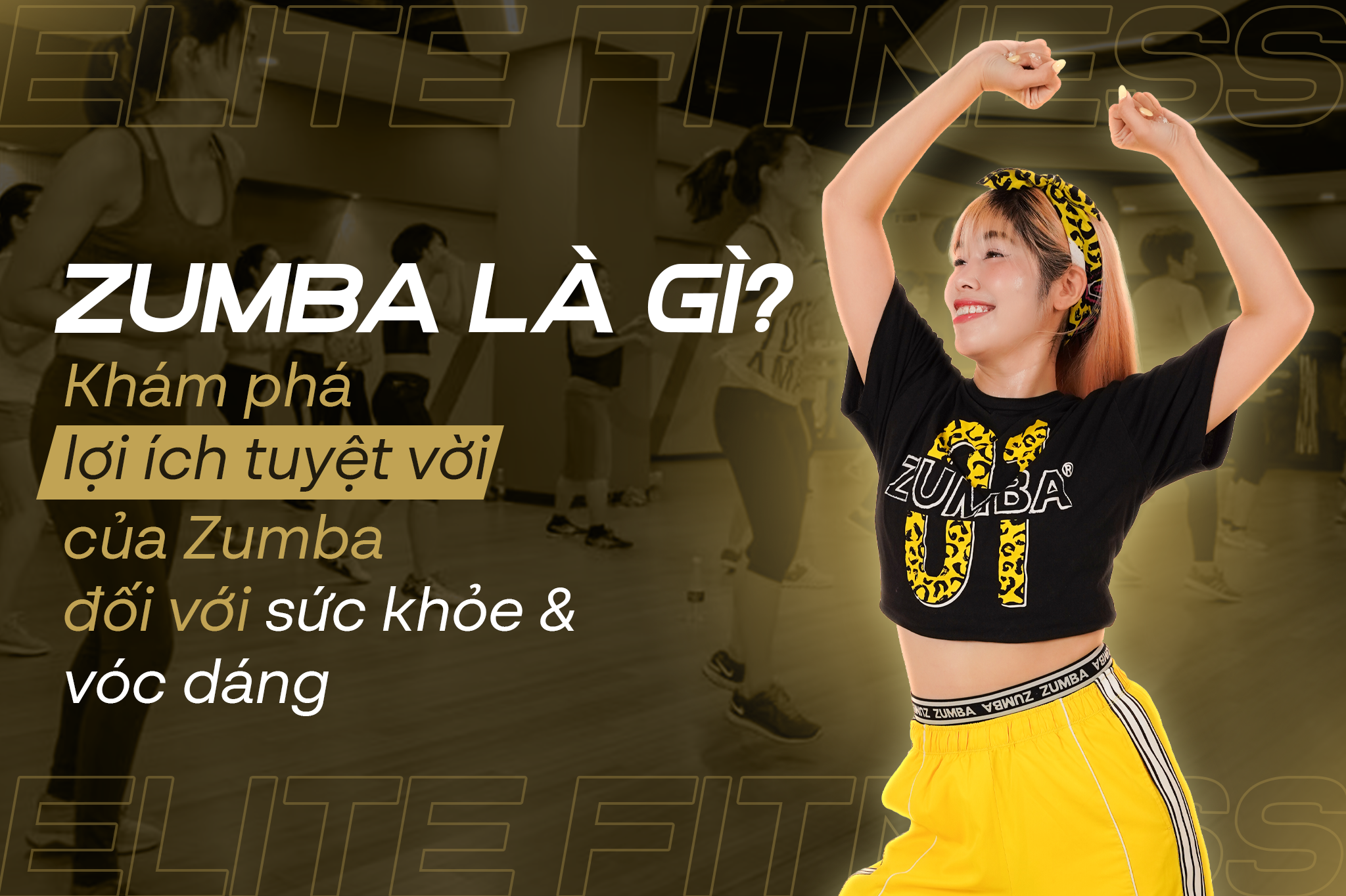 ZUMBA LÀ GÌ? KHÁM PHÁ LỢI ÍCH TUYỆT VỜI CỦA ZUMBA ĐỐI VỚI SỨC KHỎE VÀ VÓC DÁNG