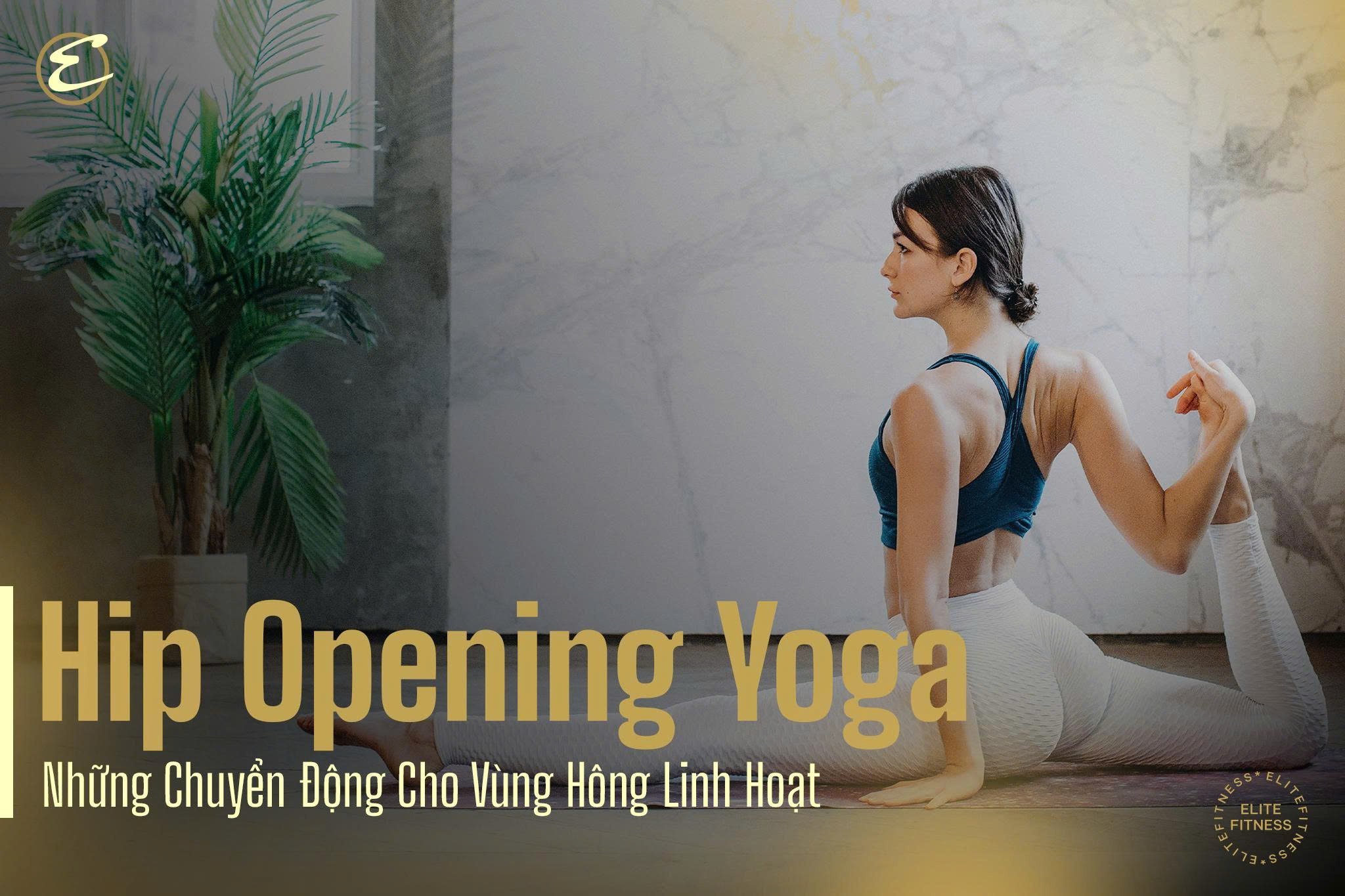 Hip Opening Yoga: Những chuyển động cho vùng hông linh hoạt