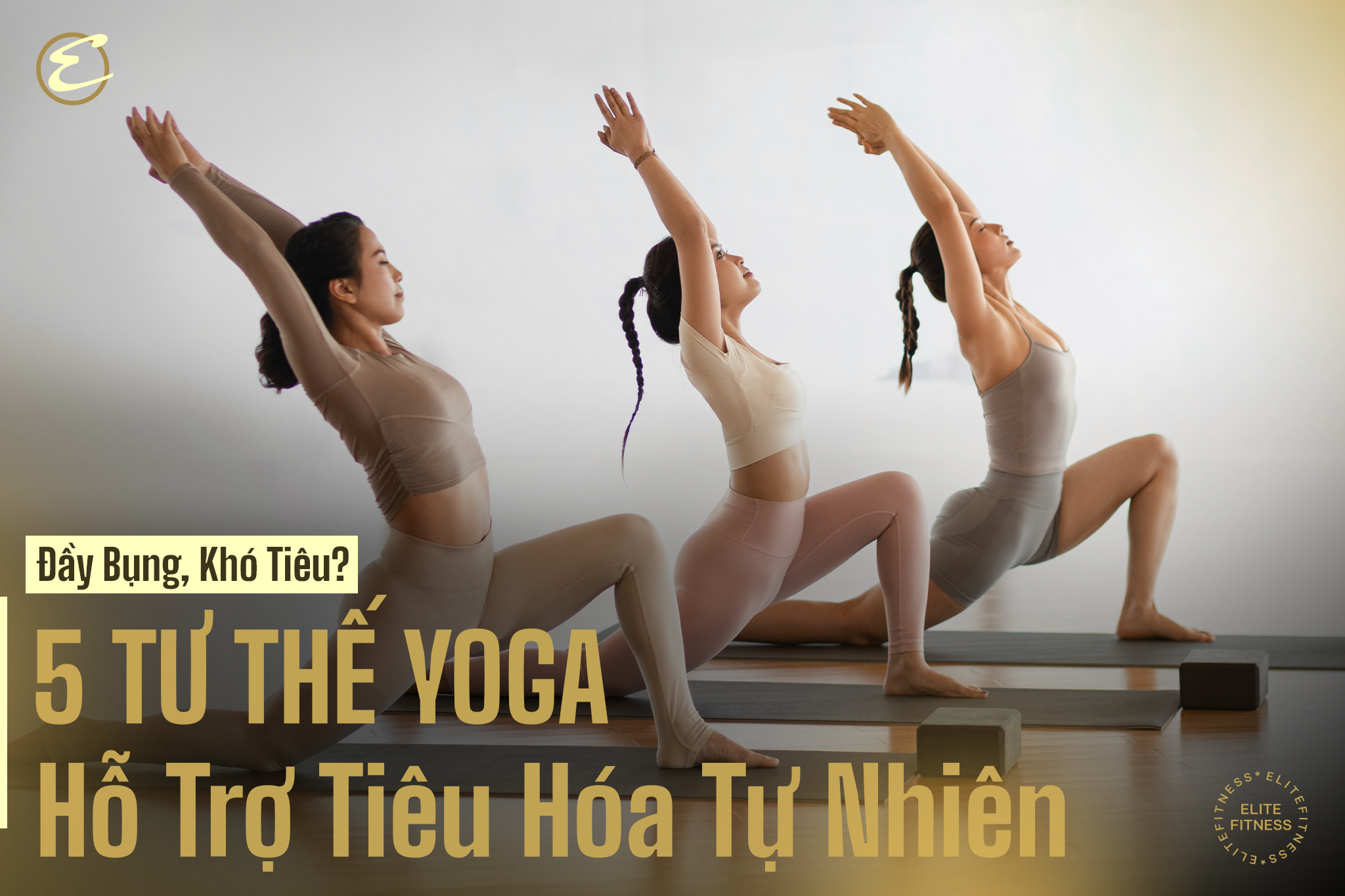 Đầy bụng, khó tiêu? 5 tư thế Yoga hỗ trợ tiêu hóa tự nhiên