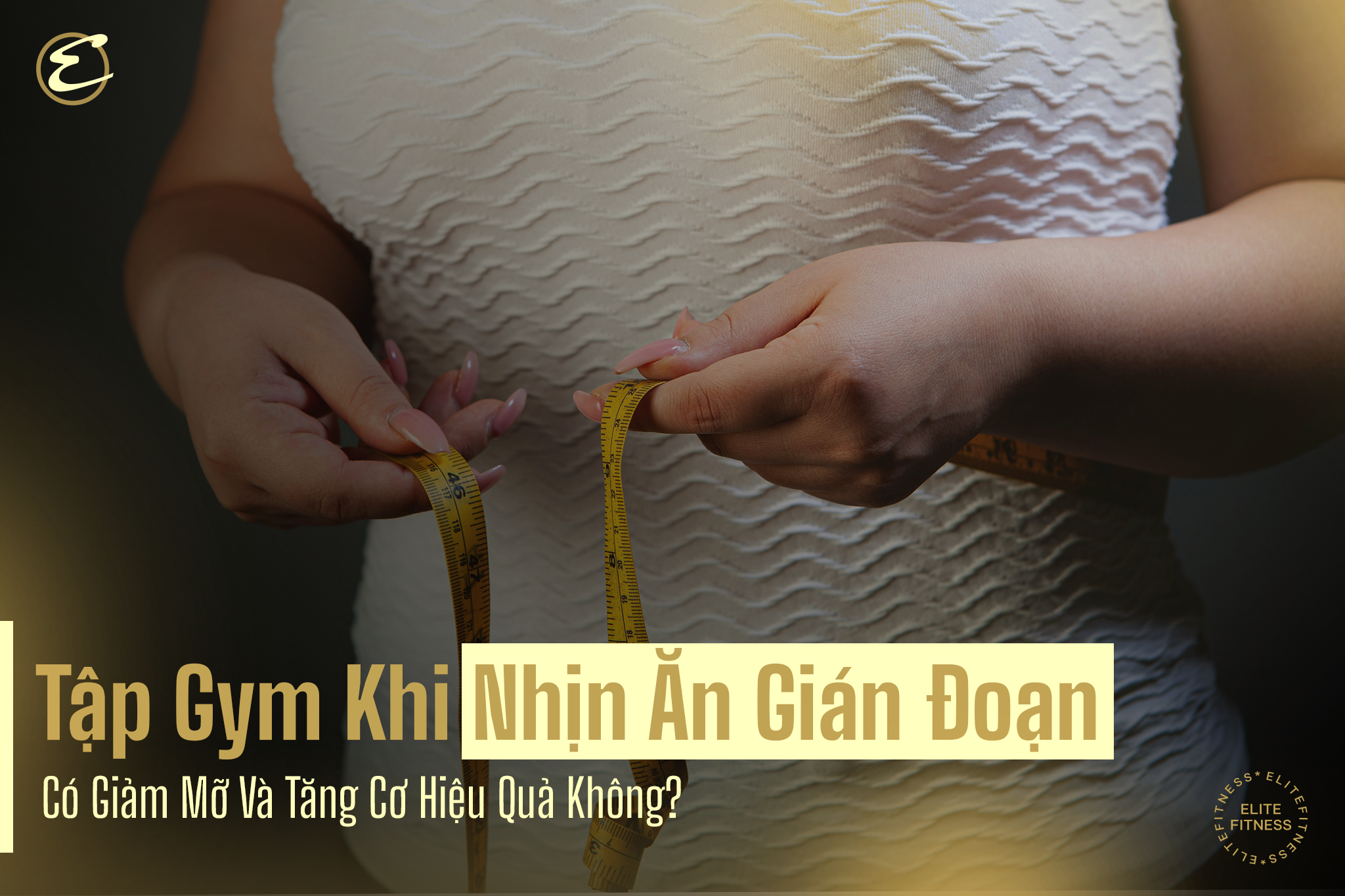 Tập gym khi nhịn ăn gián đoạn: Có giảm mỡ và tăng cơ hiệu quả không?